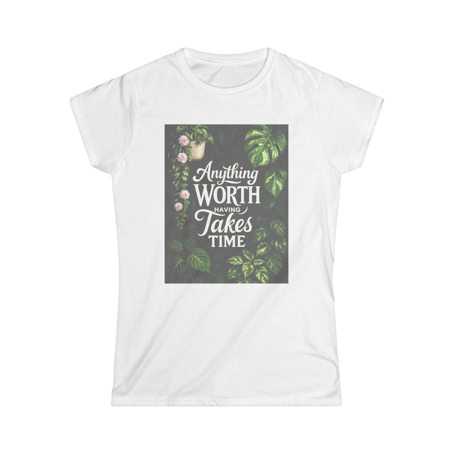 Women’s Inspired Softstyle Tee – “Anything Worth Having Takes Time”